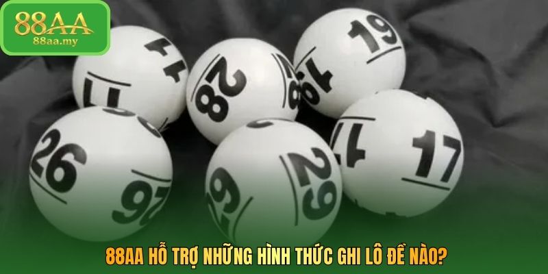 88AA hỗ trợ những hình thức ghi lô đề nào?