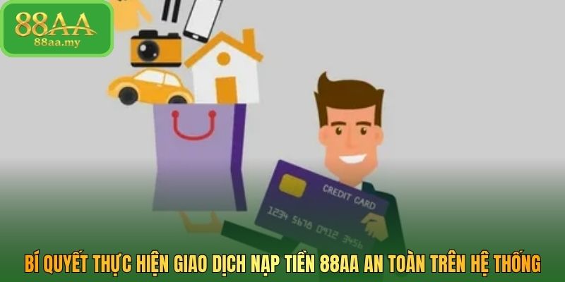 Bí quyết thực hiện giao dịch nạp tiền 88AA an toàn trên hệ thống 