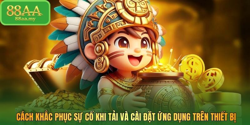 Cách khắc phục sự cố khi tải và cài đặt ứng dụng trên thiết bị