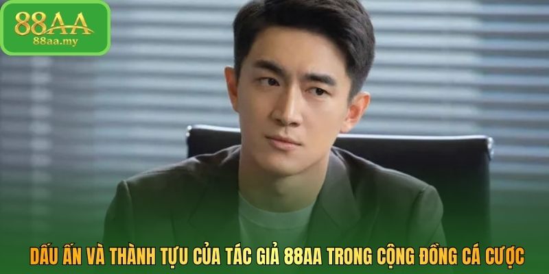 Dấu ấn và thành tựu của tác giả 88AA trong cộng đồng cá cược