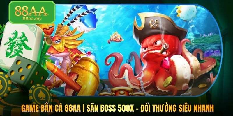 Game Bắn Cá 88AA | Săn Boss 500X - Đổi Thưởng Siêu Nhanh