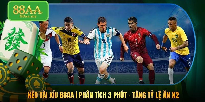 Kèo Tài Xỉu 88AA | Phân Tích 3 Phút - Tăng Tỷ Lệ Ăn X2