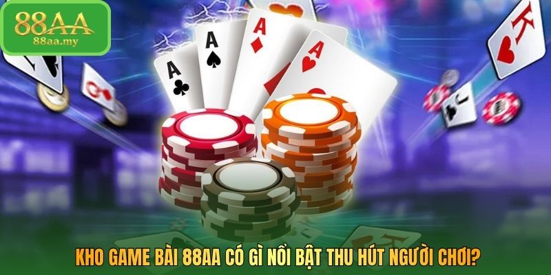 Kho game bài 88AA có gì nổi bật thu hút người chơi?