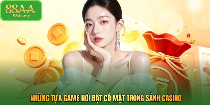 Những tựa game nổi bật có mặt trong sảnh casino