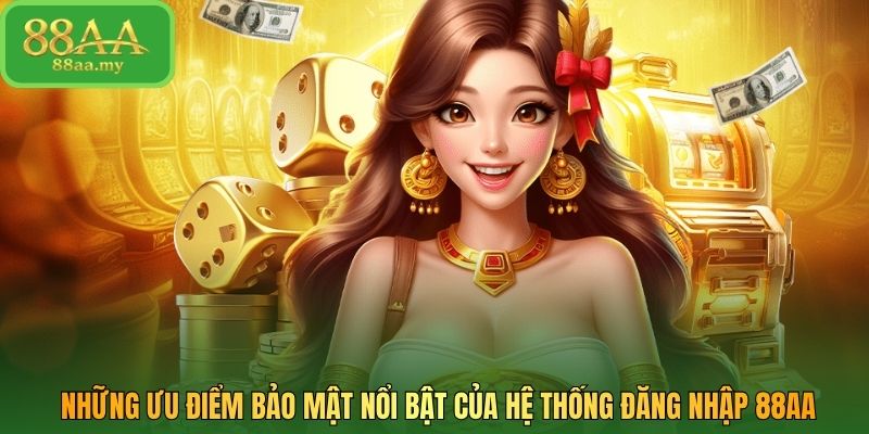 Những ưu điểm bảo mật nổi bật của hệ thống đăng nhập 88AA