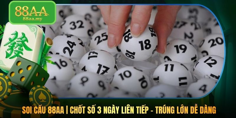 Soi Cầu 88AA | Chốt Số 3 Ngày Liên Tiếp - Trúng Lớn Dễ Dàng